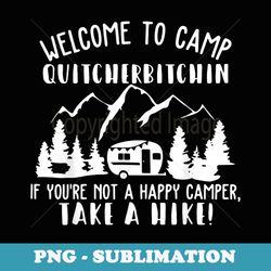 happy camper welcome to camp quitcherbitchin funny camping - trendy sublimation digital download