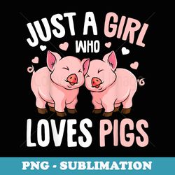 just a girl who loves pigs - artistic sublimation digital file