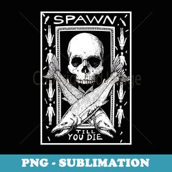 funny ray troll spawn till you die nerd geek graphic - premium png sublimation file