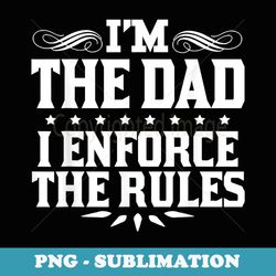 im the dad i enforce the rules funny dad - premium png sublimation file