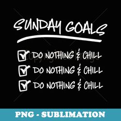 do nothing and chill t sunday goals relax weekend - sublimation digital download
