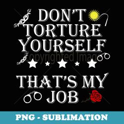 donu2019t torture yourself thatu2019s my job apparel - vintage sublimation png download