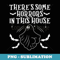 theres some horrors in this house halloween funny - creative sublimation png download