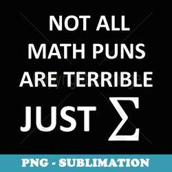 funny not all math puns are terrible just sum math teacher - creative sublimation png download