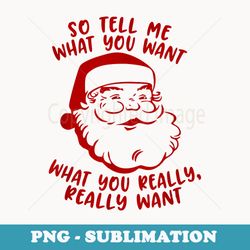 so tell me what you want xmas funny christmas - exclusive png sublimation download