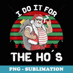 i do it for the hos funny inappropriate christmas men santa - sublimation digital download