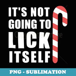 christmas inappropriate xmas its not going to lick itself - exclusive png sublimation download