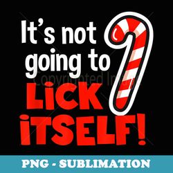 its not going to lick itself funny christmas - premium sublimation digital download