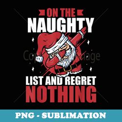 im on the naughty list and i regret nothing funny christmas - stylish sublimation digital download