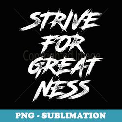 strive for greatness - sublimation png file