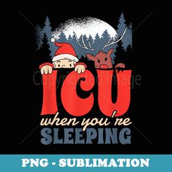 x-mas christmas icu when youre sleeping - professional sublimation digital download