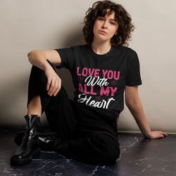 love you with all my heart t-shirt