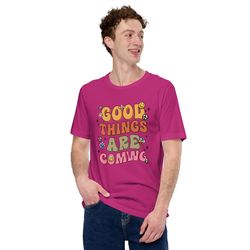 stay positive with our 'good things are coming' t-shirt – wear the optimism!