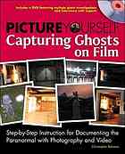 picture yourself capturing ghosts on film : step-by-step instruction for documenting the paranormal with photography and