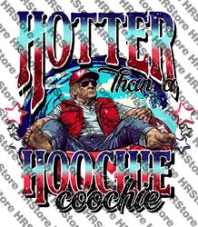 hotter than a hoochie coochie trump png president summertime hotter than a hoochie coochie png funny trump png