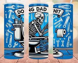 doing dad shit funny tumbler wrap for men, sarcastic skeleton 20oz tumbler sublimation design png, man father husband sk