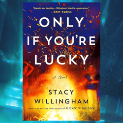 only if you're lucky: a novel by stacy willingham