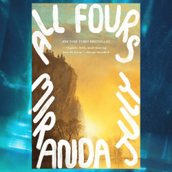 all fours: a novel by miranda july
