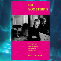 do something: coming of age amid the glitter and doom of '70s new york by guy trebay
