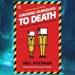 amusing ourselves to death: public discourse in the age of show business by neil postman