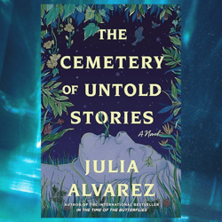 the cemetery of untold stories: a novel by julia alvarez