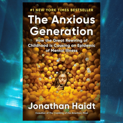 the anxious generation: how the great rewiring of childhood is causing an epidemic of mental illness by jonathan haidt