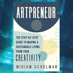artpreneur: the step-by-step guide to making a sustainable living from your creativity by miriam schulman