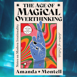 the age of magical overthinking: notes on modern irrationality