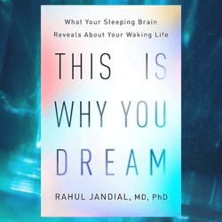 this is why you dream: what your sleeping brain reveals about your waking life