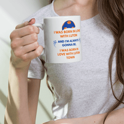 i was born in love with luton town fc mug, football fan gift, team pride mug, birthday gift for soccer lover, trendy mug