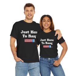 just here to bang 4th of july t-shirt for men and women