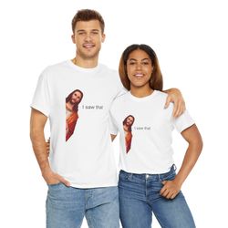 i saw that jesus t-shirt for men and women