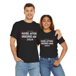 maga 2024 maybe afford groceries t-shirt for men and women
