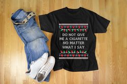 do not give me a cigarette christmas gifts for men and women t-shirt