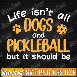 life isnt all dogs and pickleball svg, pickle ball svg,funny svg files, funny pickleball svg, instant download