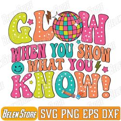 today you will glow when you show what you know svg, testing day svg, state testing svg, teacher student testing exam