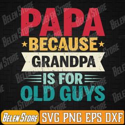 papa because grandpa is for old guys funny fathers day papa svg, funny fathers day papa svg, papa because grandpa svg