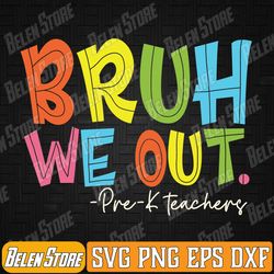 bruh we out last day of school pre-k teacher svg, bruh we out svg, last day of school svg, end of school svg