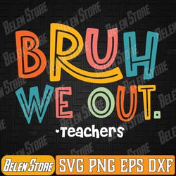 bruh we out teachers 2024 end of school teacher summer break svg, bruh we out teachers svg, summer break svg, svg files