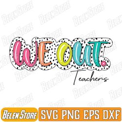 we out teacher dalmatian dots svg, happy last day of school svg, we out teacher colorful dalmatian dots svg