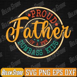proud father of a few dumbass kids funny vintage fathers day svg, proud father svg, father day svg, funny sarcastic dad