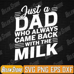 just a dad who always came back with the milk father's day svg, fathers day svg, just a dad who always came back with th