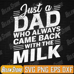 just a dad who always came back with the milk father's day svg, fathers day svg, just a dad who always came back svg