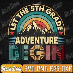 let the 5th grade adventure begin first day teacher kid svg, let the 5th grade adventure begin svg, first day of school