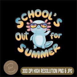 school's out for summer png, teacher axolotl png, last day of school png,digital file, png high quality, sublimation