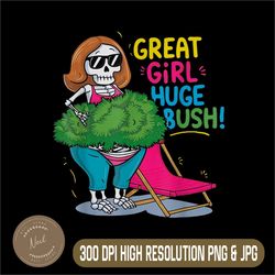 great girl huge bush png, funny quote png,digital file, png high quality, sublimation, instant download