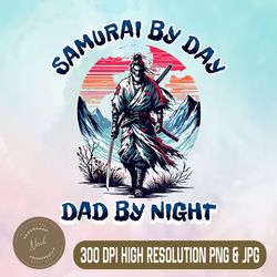 samurai by day dad by night png, 2024 happy fathers day png, funny gift idea png,digital file, png high quality