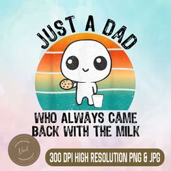 just a dad who always came back with the milk png, father's day png, digital file, png high quality, sublimation