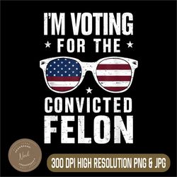 i'm voting for the convicted felon png, lunettes america flag png,digital file, png high quality, sublimation