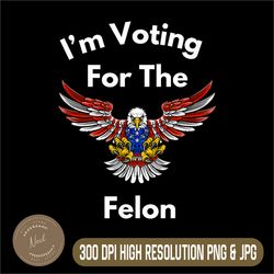 i'm voting for the felon png, funny pro-trump pride png, digital file, png high quality, sublimation, instant download